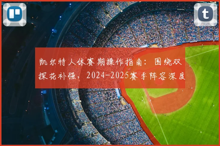 凯尔特人休赛期操作指南：围绕双探花补强，2024-2025赛季阵容深度解析