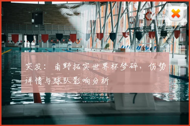 突发：南野拓实世界杯梦碎，伤势详情与球队影响分析